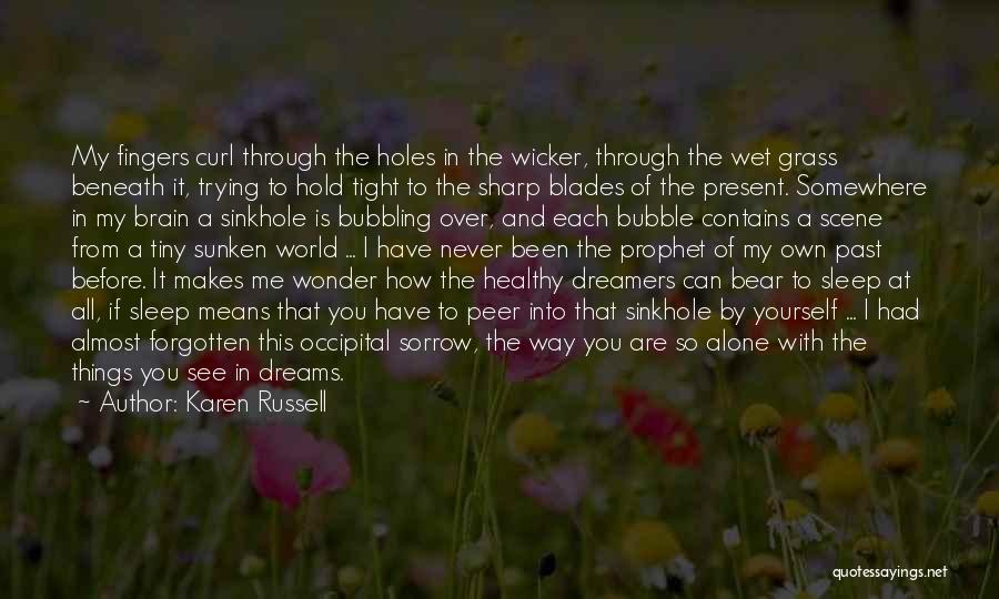 Karen Russell Quotes: My Fingers Curl Through The Holes In The Wicker, Through The Wet Grass Beneath It, Trying To Hold Tight To