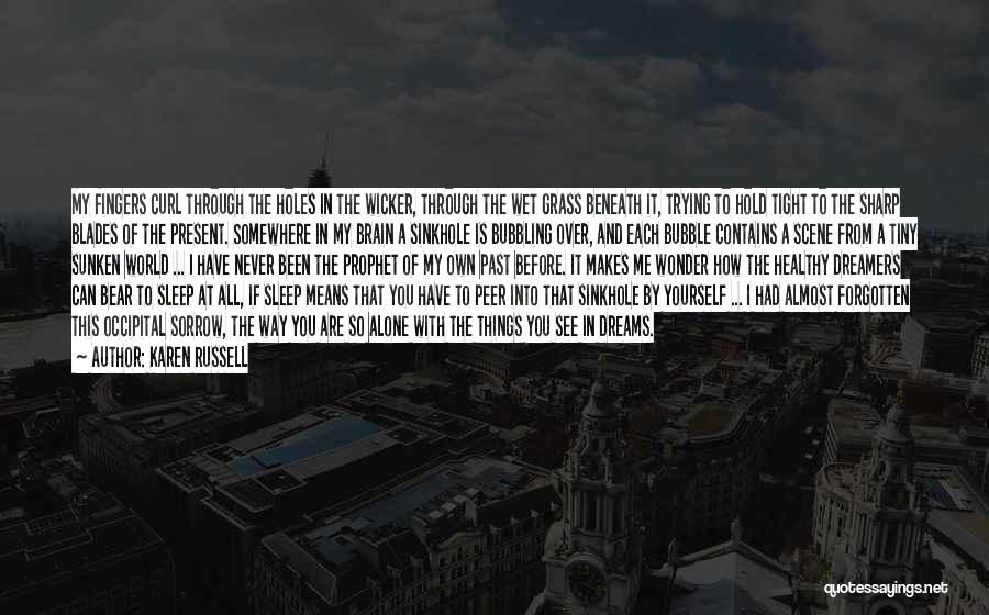 Karen Russell Quotes: My Fingers Curl Through The Holes In The Wicker, Through The Wet Grass Beneath It, Trying To Hold Tight To