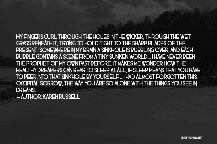Karen Russell Quotes: My Fingers Curl Through The Holes In The Wicker, Through The Wet Grass Beneath It, Trying To Hold Tight To