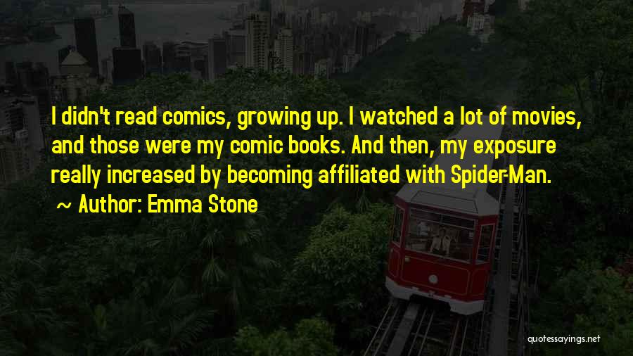 Emma Stone Quotes: I Didn't Read Comics, Growing Up. I Watched A Lot Of Movies, And Those Were My Comic Books. And Then,