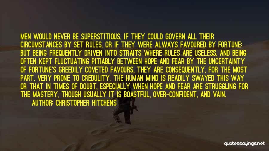 Christopher Hitchens Quotes: Men Would Never Be Superstitious, If They Could Govern All Their Circumstances By Set Rules, Or If They Were Always