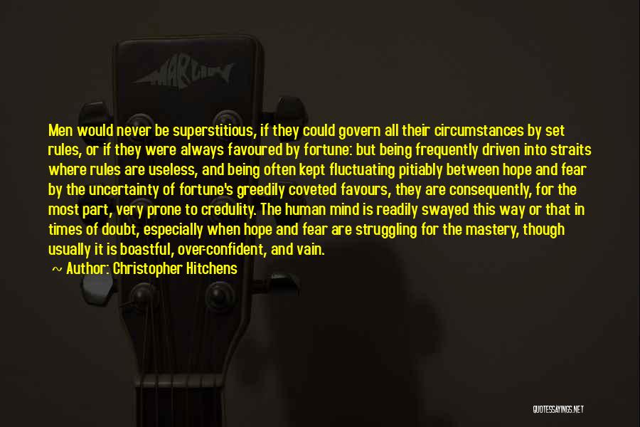 Christopher Hitchens Quotes: Men Would Never Be Superstitious, If They Could Govern All Their Circumstances By Set Rules, Or If They Were Always