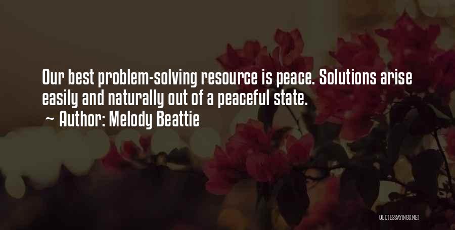 Melody Beattie Quotes: Our Best Problem-solving Resource Is Peace. Solutions Arise Easily And Naturally Out Of A Peaceful State.