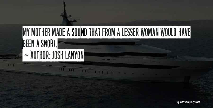 Josh Lanyon Quotes: My Mother Made A Sound That From A Lesser Woman Would Have Been A Snort.