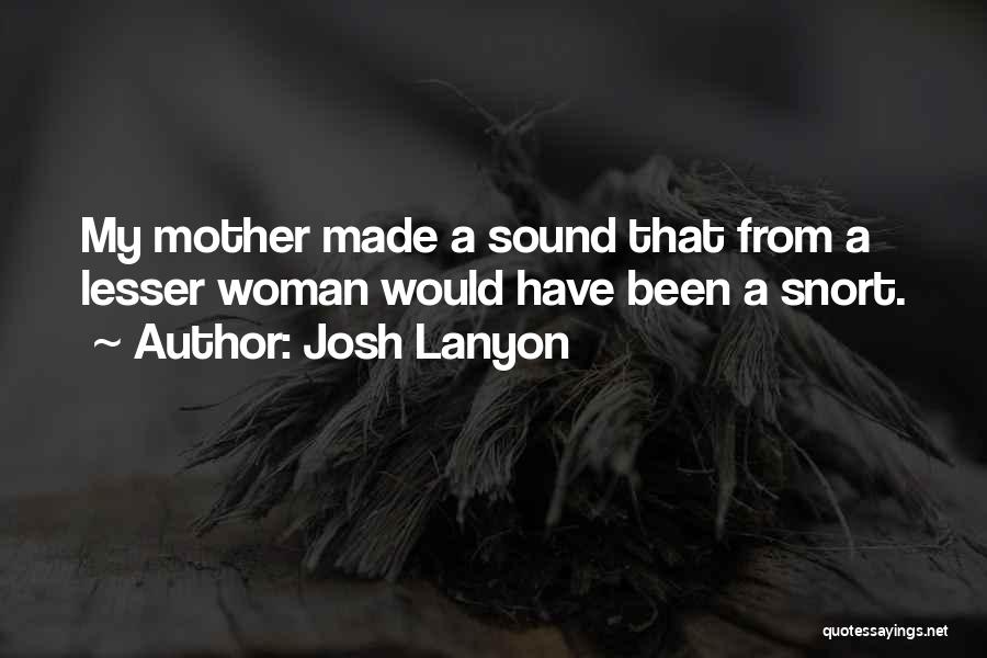 Josh Lanyon Quotes: My Mother Made A Sound That From A Lesser Woman Would Have Been A Snort.