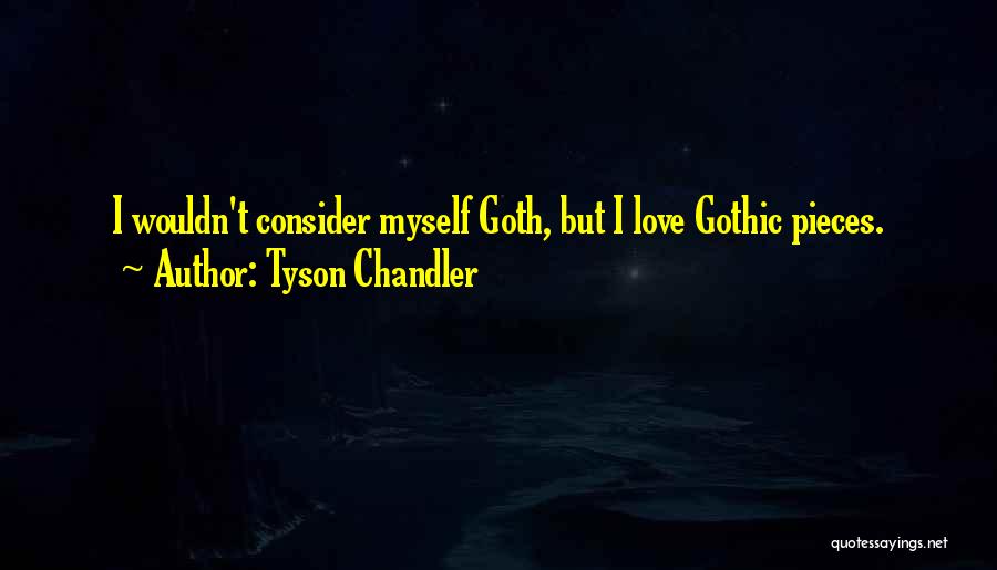 Tyson Chandler Quotes: I Wouldn't Consider Myself Goth, But I Love Gothic Pieces.