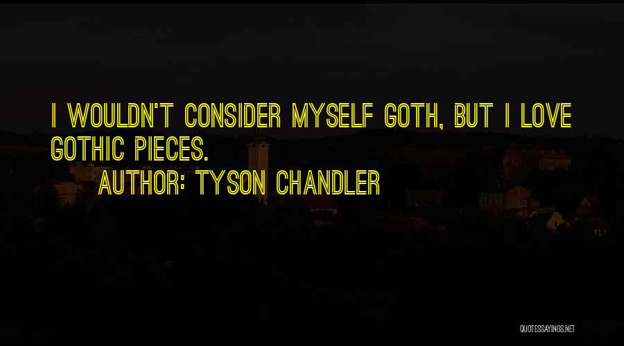 Tyson Chandler Quotes: I Wouldn't Consider Myself Goth, But I Love Gothic Pieces.