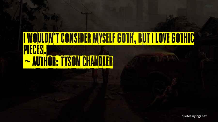 Tyson Chandler Quotes: I Wouldn't Consider Myself Goth, But I Love Gothic Pieces.