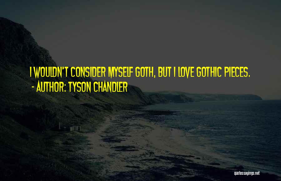 Tyson Chandler Quotes: I Wouldn't Consider Myself Goth, But I Love Gothic Pieces.