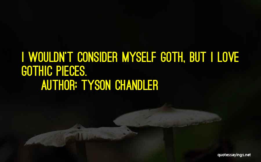 Tyson Chandler Quotes: I Wouldn't Consider Myself Goth, But I Love Gothic Pieces.