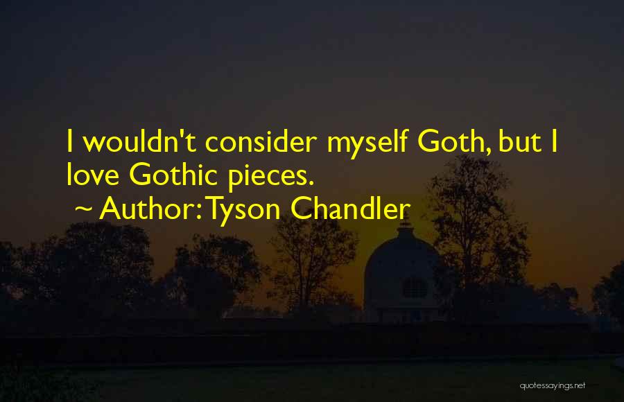 Tyson Chandler Quotes: I Wouldn't Consider Myself Goth, But I Love Gothic Pieces.