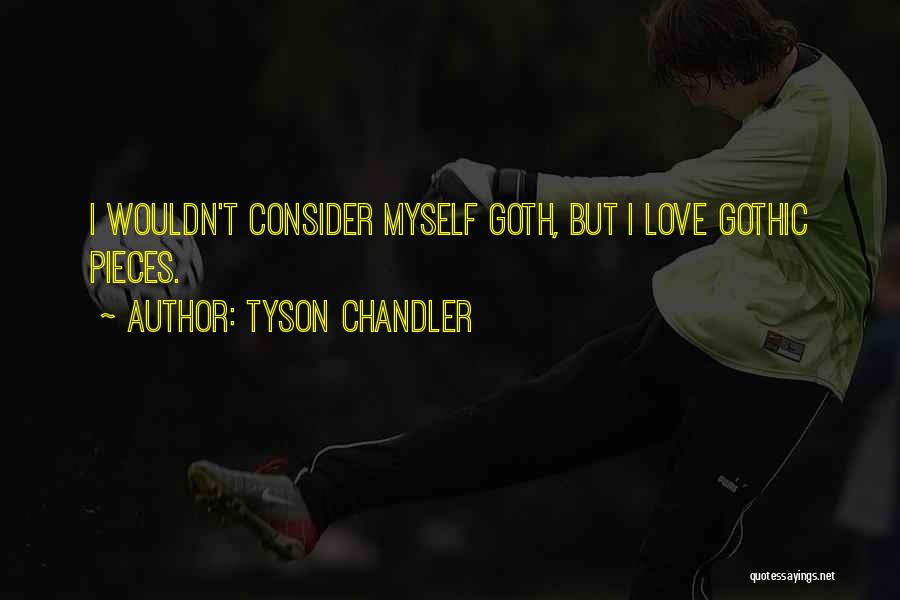Tyson Chandler Quotes: I Wouldn't Consider Myself Goth, But I Love Gothic Pieces.
