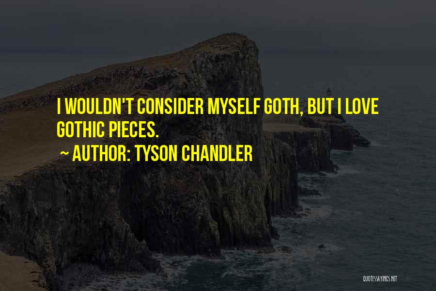 Tyson Chandler Quotes: I Wouldn't Consider Myself Goth, But I Love Gothic Pieces.