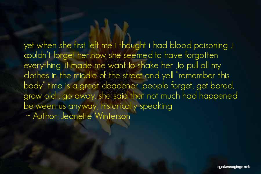 Jeanette Winterson Quotes: Yet When She First Left Me I Thought I Had Blood Poisoning ,i Couldn't Forget Her,now She Seemed To Have