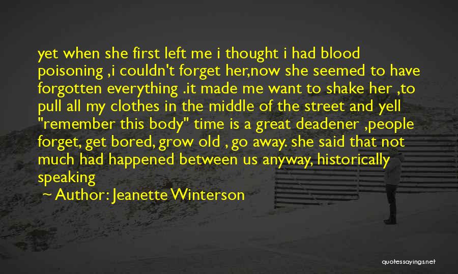 Jeanette Winterson Quotes: Yet When She First Left Me I Thought I Had Blood Poisoning ,i Couldn't Forget Her,now She Seemed To Have