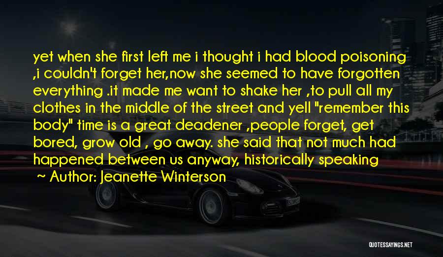 Jeanette Winterson Quotes: Yet When She First Left Me I Thought I Had Blood Poisoning ,i Couldn't Forget Her,now She Seemed To Have