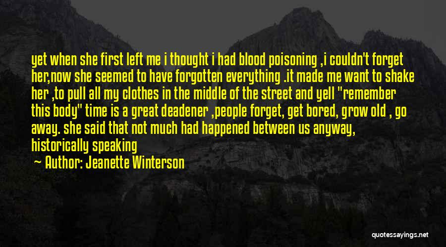 Jeanette Winterson Quotes: Yet When She First Left Me I Thought I Had Blood Poisoning ,i Couldn't Forget Her,now She Seemed To Have