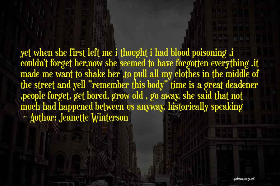 Jeanette Winterson Quotes: Yet When She First Left Me I Thought I Had Blood Poisoning ,i Couldn't Forget Her,now She Seemed To Have