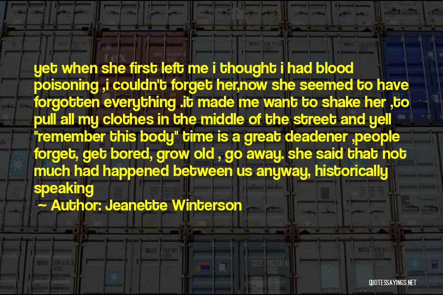 Jeanette Winterson Quotes: Yet When She First Left Me I Thought I Had Blood Poisoning ,i Couldn't Forget Her,now She Seemed To Have