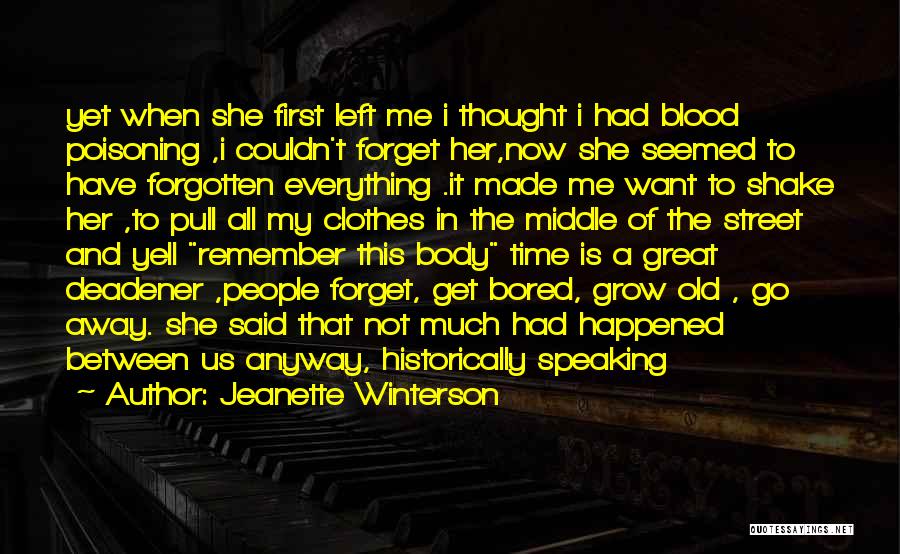 Jeanette Winterson Quotes: Yet When She First Left Me I Thought I Had Blood Poisoning ,i Couldn't Forget Her,now She Seemed To Have