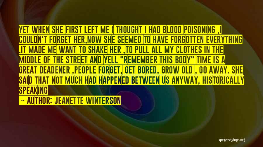 Jeanette Winterson Quotes: Yet When She First Left Me I Thought I Had Blood Poisoning ,i Couldn't Forget Her,now She Seemed To Have