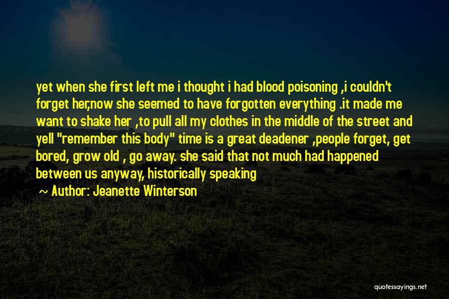 Jeanette Winterson Quotes: Yet When She First Left Me I Thought I Had Blood Poisoning ,i Couldn't Forget Her,now She Seemed To Have