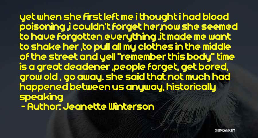 Jeanette Winterson Quotes: Yet When She First Left Me I Thought I Had Blood Poisoning ,i Couldn't Forget Her,now She Seemed To Have