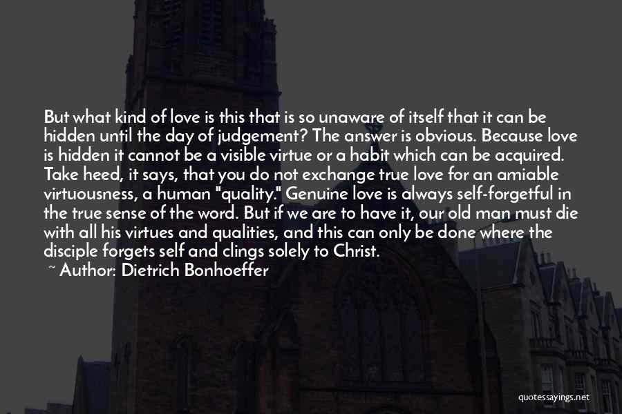 Dietrich Bonhoeffer Quotes: But What Kind Of Love Is This That Is So Unaware Of Itself That It Can Be Hidden Until The