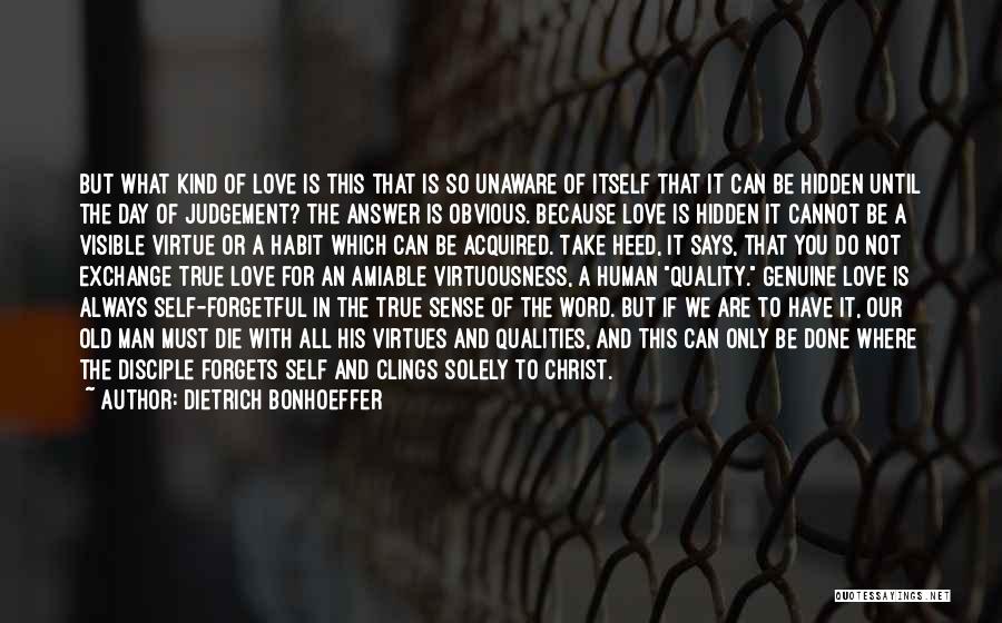 Dietrich Bonhoeffer Quotes: But What Kind Of Love Is This That Is So Unaware Of Itself That It Can Be Hidden Until The