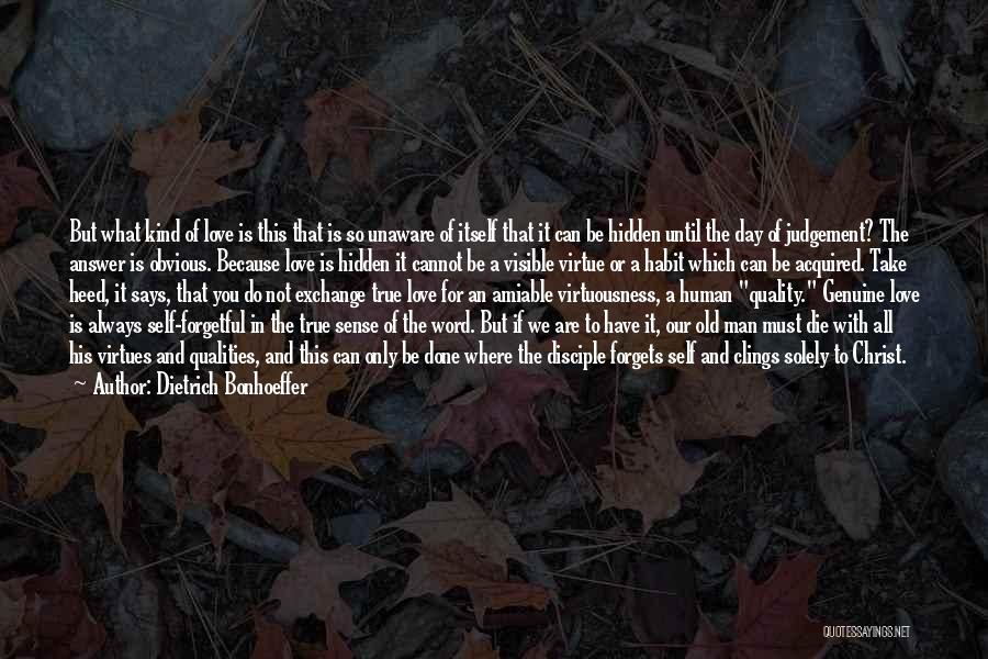 Dietrich Bonhoeffer Quotes: But What Kind Of Love Is This That Is So Unaware Of Itself That It Can Be Hidden Until The