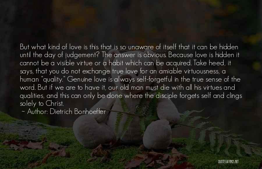 Dietrich Bonhoeffer Quotes: But What Kind Of Love Is This That Is So Unaware Of Itself That It Can Be Hidden Until The