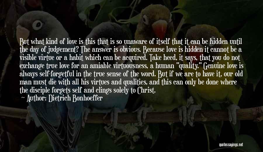 Dietrich Bonhoeffer Quotes: But What Kind Of Love Is This That Is So Unaware Of Itself That It Can Be Hidden Until The