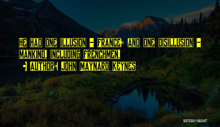 John Maynard Keynes Quotes: He Had One Illusion - France; And One Disillusion - Mankind, Including Frenchmen.