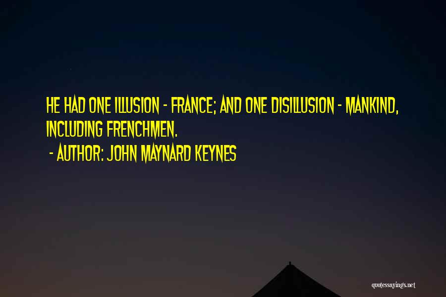 John Maynard Keynes Quotes: He Had One Illusion - France; And One Disillusion - Mankind, Including Frenchmen.