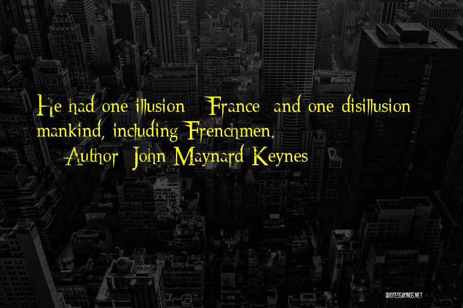 John Maynard Keynes Quotes: He Had One Illusion - France; And One Disillusion - Mankind, Including Frenchmen.