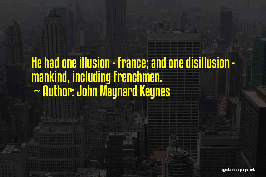 John Maynard Keynes Quotes: He Had One Illusion - France; And One Disillusion - Mankind, Including Frenchmen.