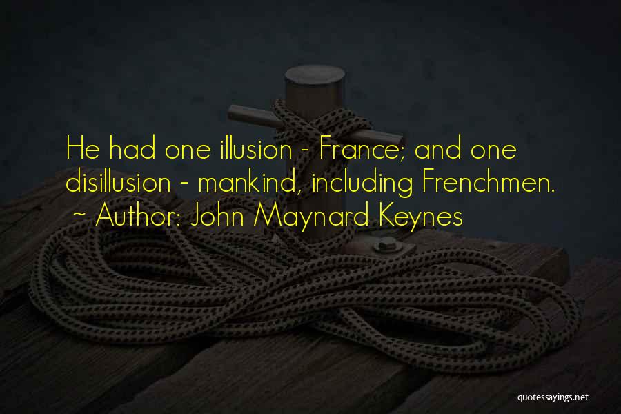 John Maynard Keynes Quotes: He Had One Illusion - France; And One Disillusion - Mankind, Including Frenchmen.