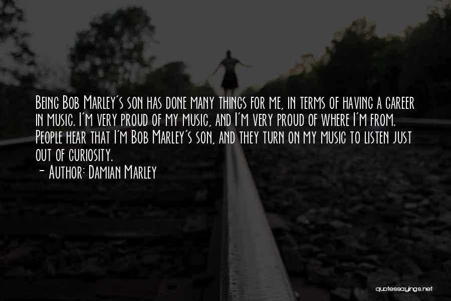 Damian Marley Quotes: Being Bob Marley's Son Has Done Many Things For Me, In Terms Of Having A Career In Music. I'm Very