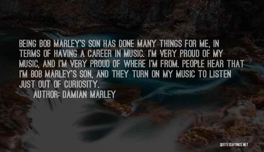 Damian Marley Quotes: Being Bob Marley's Son Has Done Many Things For Me, In Terms Of Having A Career In Music. I'm Very