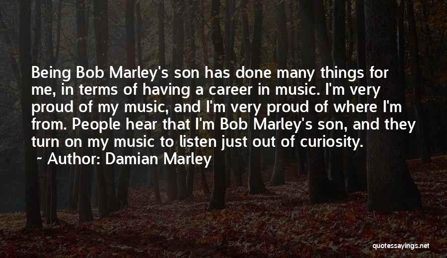 Damian Marley Quotes: Being Bob Marley's Son Has Done Many Things For Me, In Terms Of Having A Career In Music. I'm Very