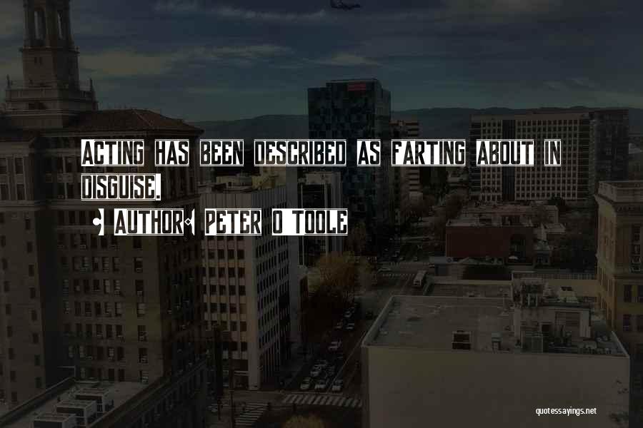 Peter O'Toole Quotes: Acting Has Been Described As Farting About In Disguise.