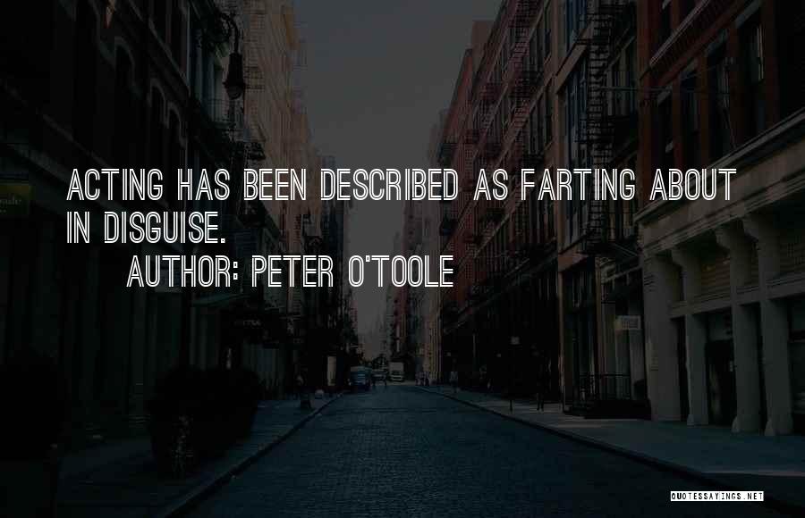 Peter O'Toole Quotes: Acting Has Been Described As Farting About In Disguise.