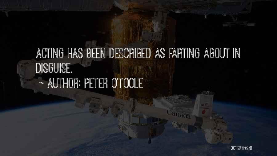 Peter O'Toole Quotes: Acting Has Been Described As Farting About In Disguise.