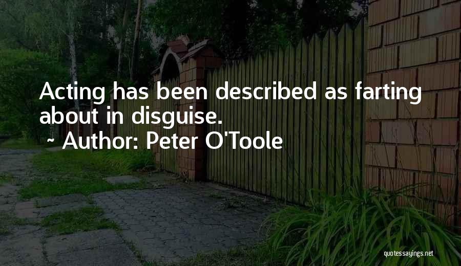 Peter O'Toole Quotes: Acting Has Been Described As Farting About In Disguise.