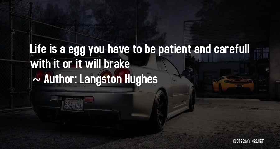 Langston Hughes Quotes: Life Is A Egg You Have To Be Patient And Carefull With It Or It Will Brake