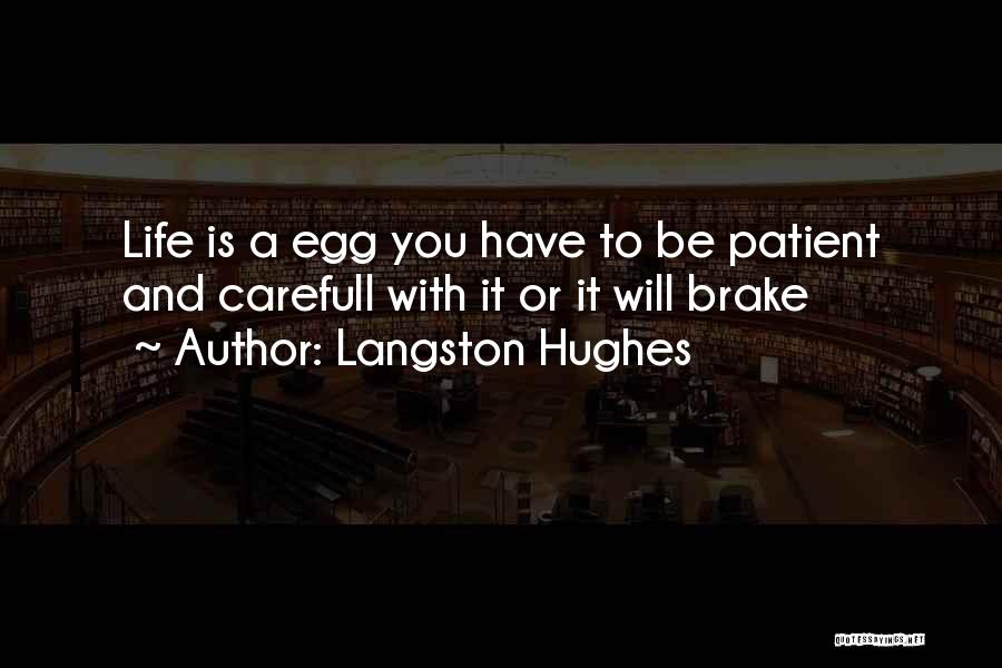 Langston Hughes Quotes: Life Is A Egg You Have To Be Patient And Carefull With It Or It Will Brake