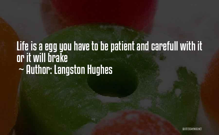 Langston Hughes Quotes: Life Is A Egg You Have To Be Patient And Carefull With It Or It Will Brake