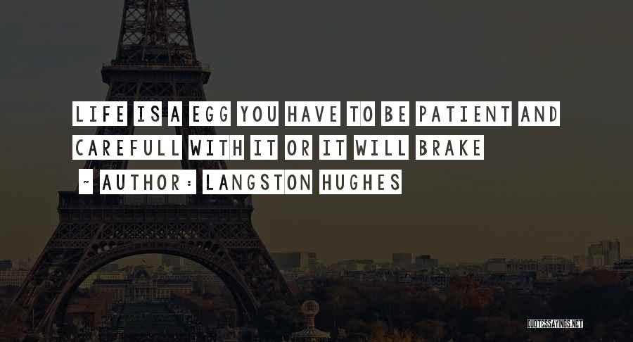 Langston Hughes Quotes: Life Is A Egg You Have To Be Patient And Carefull With It Or It Will Brake