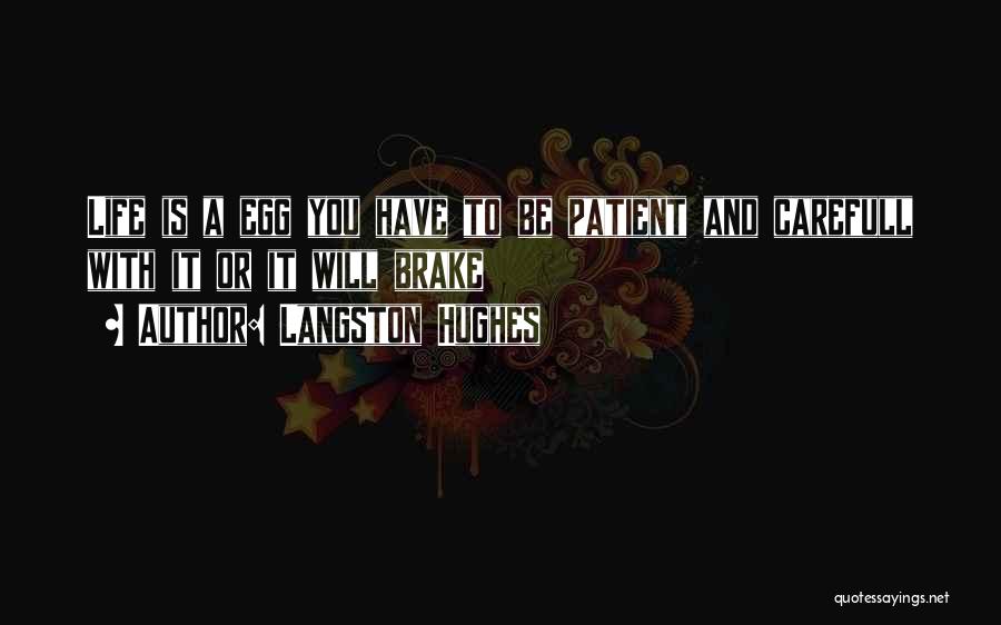 Langston Hughes Quotes: Life Is A Egg You Have To Be Patient And Carefull With It Or It Will Brake