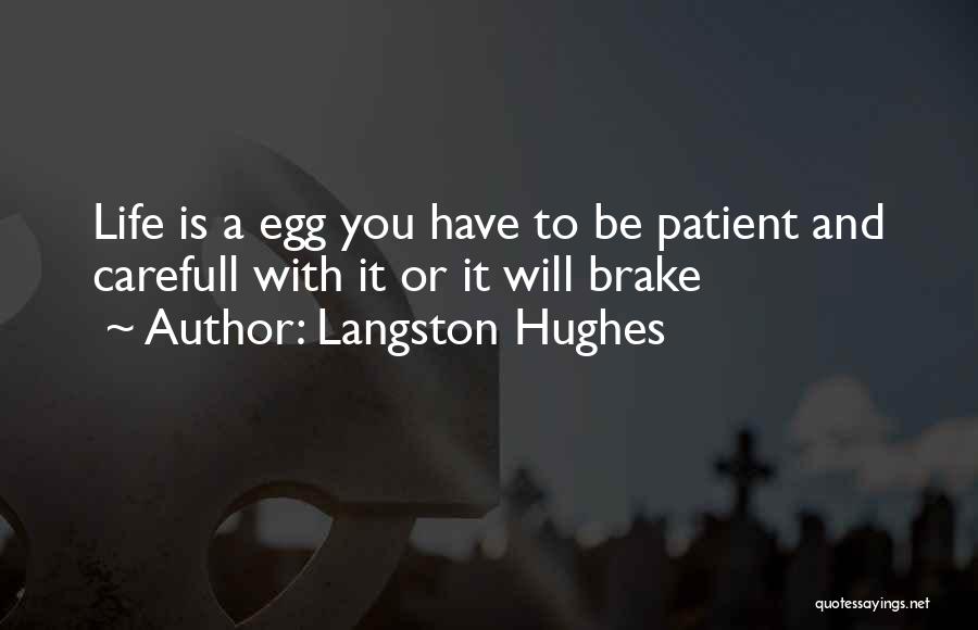 Langston Hughes Quotes: Life Is A Egg You Have To Be Patient And Carefull With It Or It Will Brake